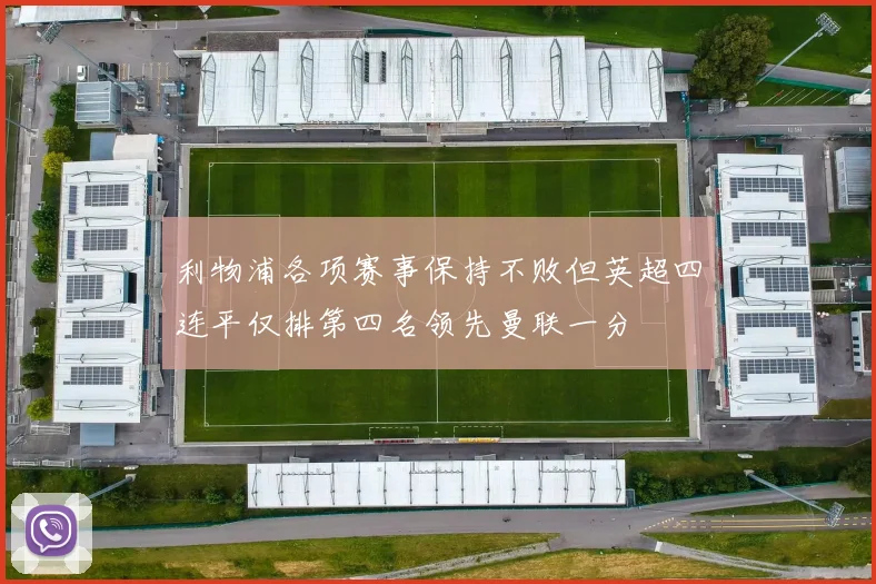 利物浦各项赛事保持不败但英超四连平仅排第四名领先曼联一分