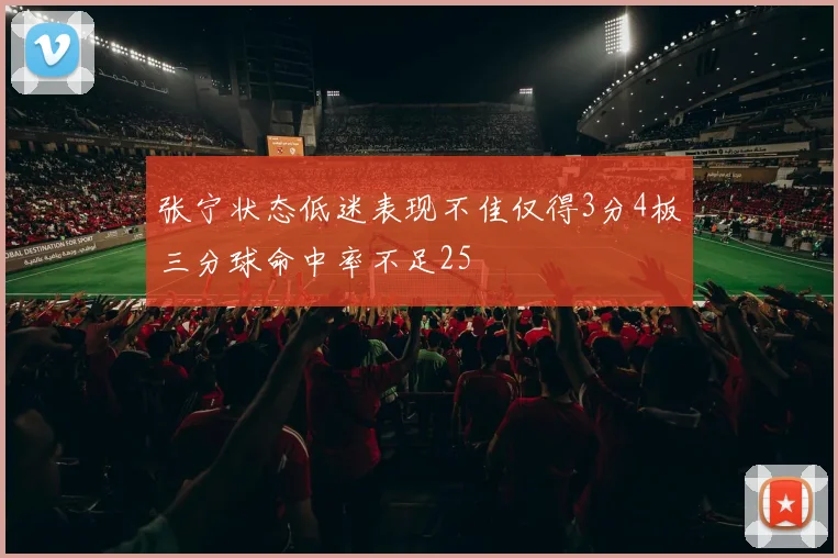 张宁状态低迷表现不佳仅得3分4板三分球命中率不足25